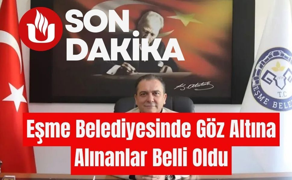 Eşme Belediyesinde Göz Altına Alınanlar Belli Oldu