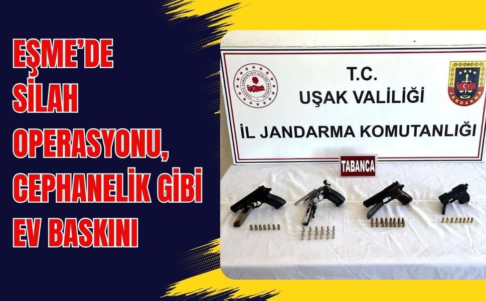 Eşme’de Silah Operasyonu, Cephanelik Gibi Ev Baskını