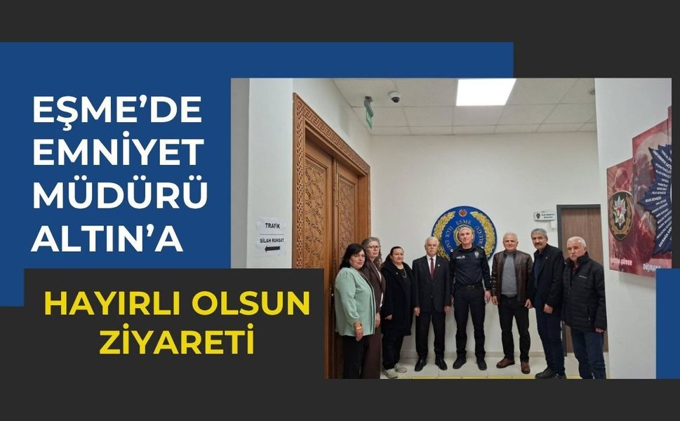 Eşme’de Emniyet Müdürü Altın’a Hayırlı Olsun Ziyareti