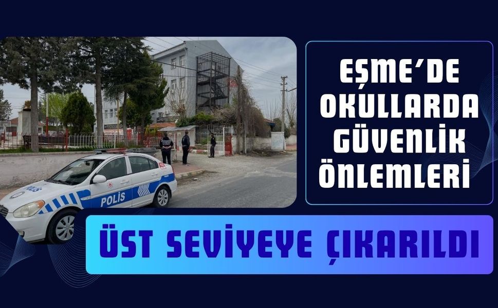 Eşme’de Okullarda Güvenlik Önlemleri Üst Seviyeye Çıkarıldı