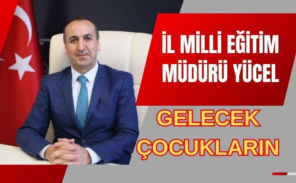 İl Milli Eğitim Müdürü Yücel, “Gelecek Çocukların”