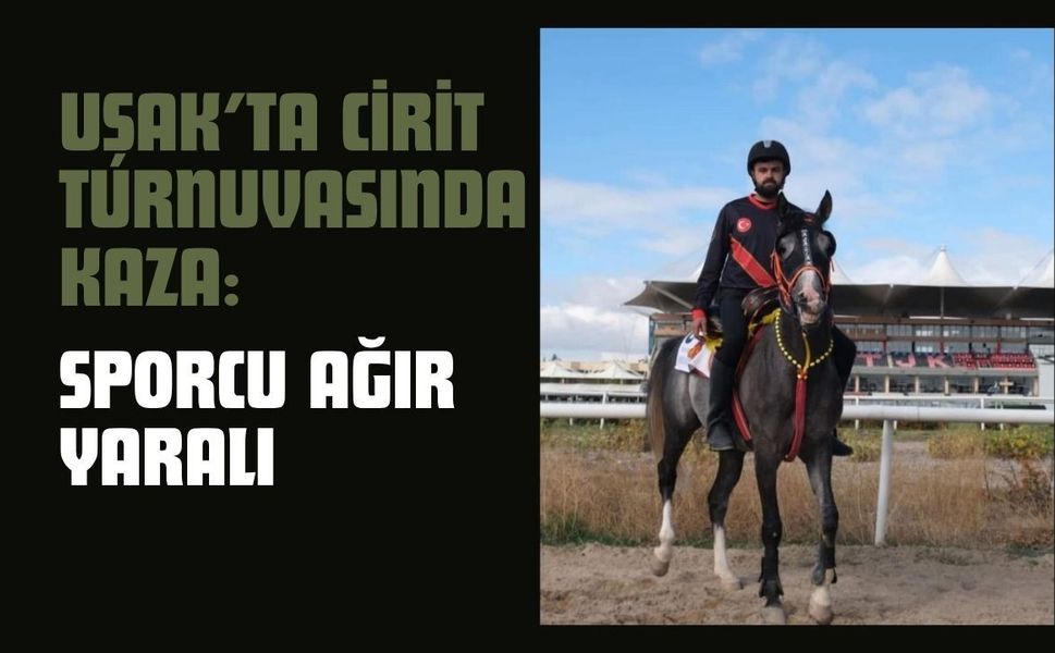 Uşak’ta Cirit Turnuvasında Kaza: Sporcu Ağır Yaralı