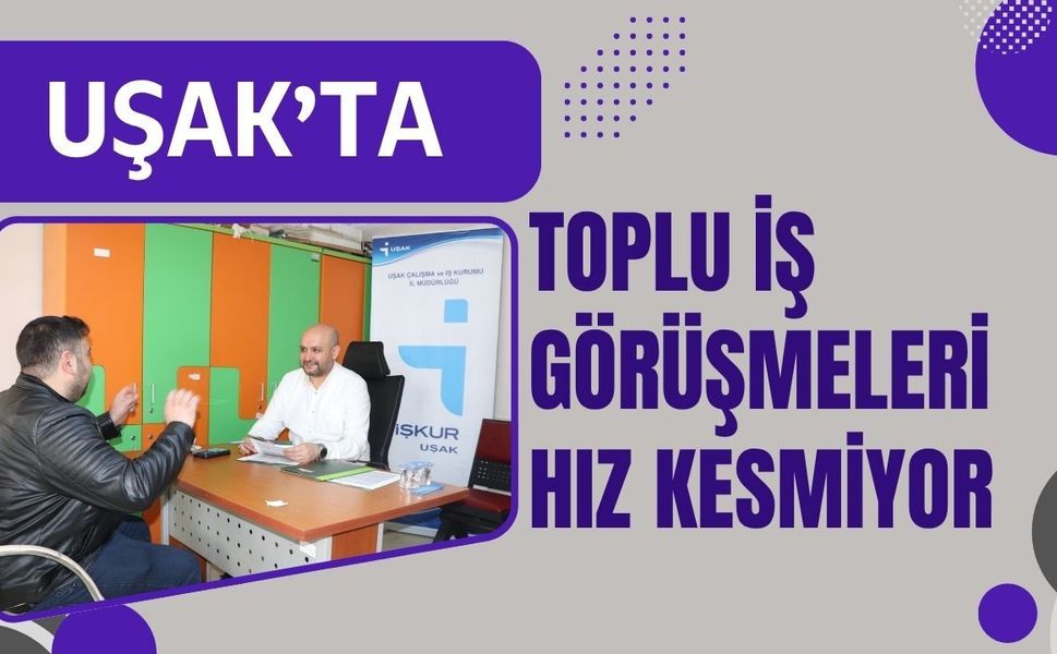 Uşak’ta Toplu İş Görüşmeleri Hız Kesmiyor