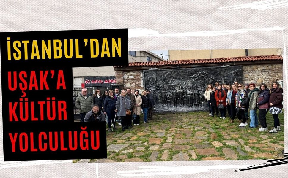 İstanbul’dan Uşak’a Kültür Yolculuğu