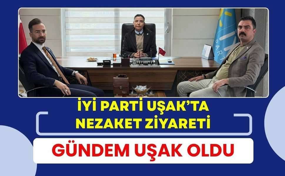 İYİ Parti Uşak’ta Nezaket Ziyareti: Gündem Uşak Oldu