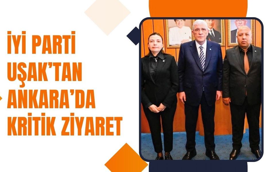 İYİ Parti Uşak’tan Ankara’da Kritik Ziyaret