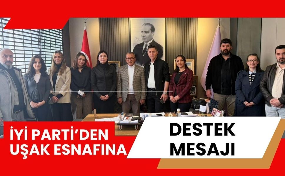 İYİ Parti’den Uşak Esnafına Destek Mesajı