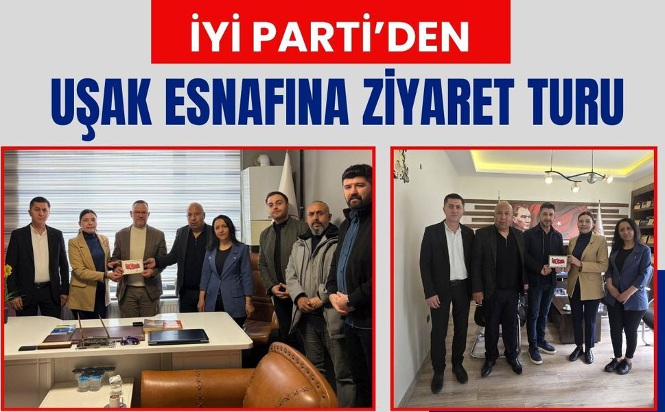 İYİ Parti’den Uşak Esnafına Ziyaret Turu