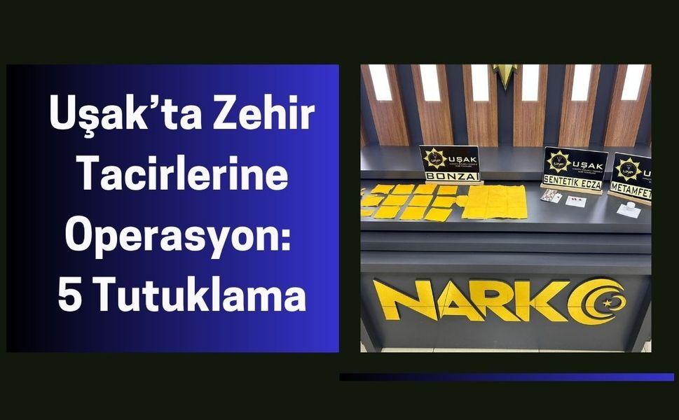 Uşak’ta Zehir Tacirlerine Operasyon: 5 Tutuklama