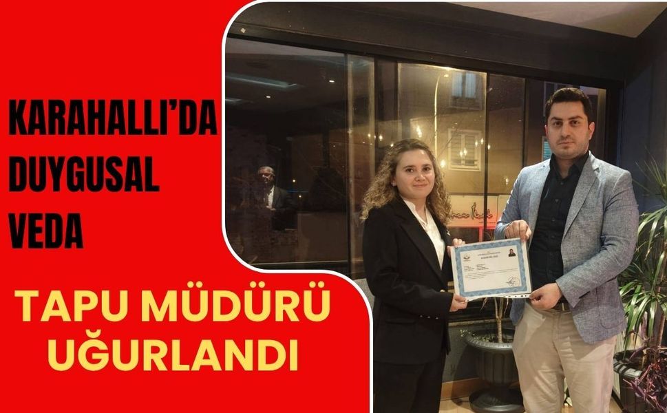 Karahallı’da Duygusal Veda: Tapu Müdürü Uğurlandı