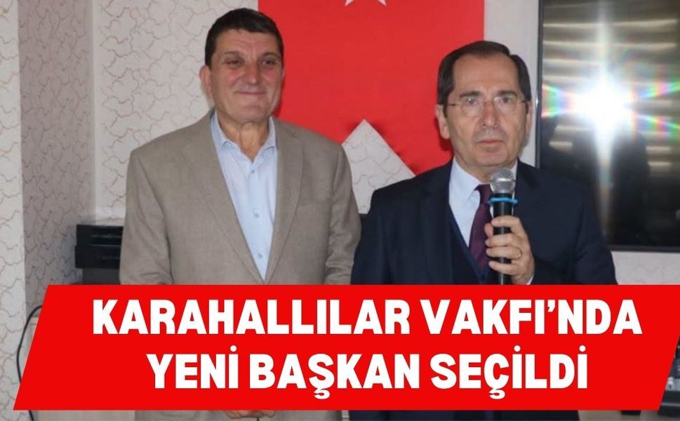 Karahallılar Vakfı’nda Yeni Başkan Seçildi