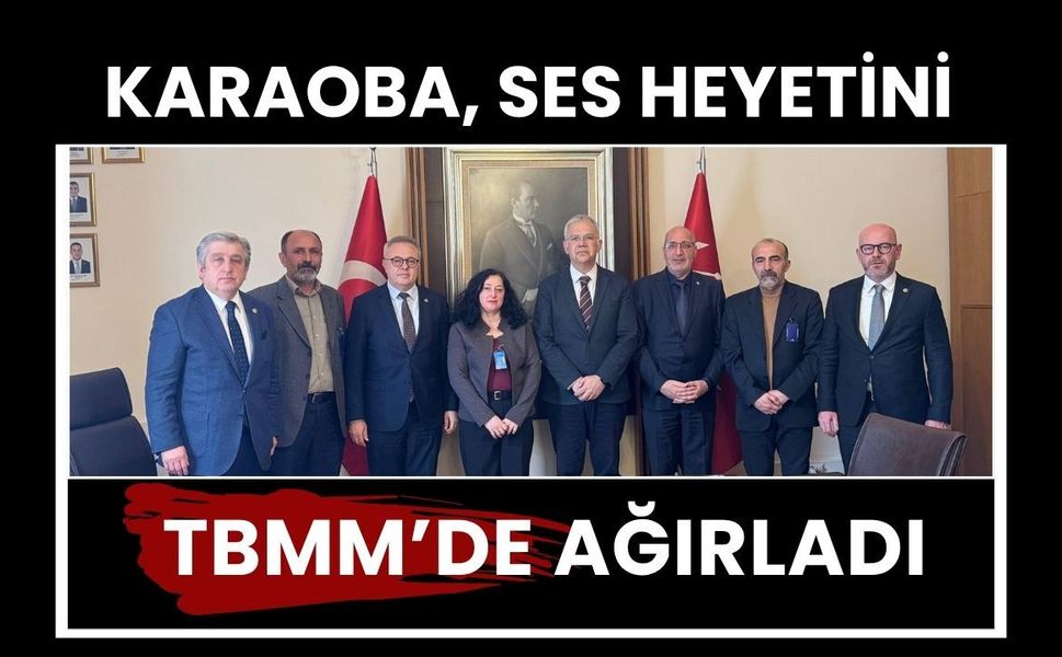 Karaoba, SES Heyetini TBMM’de Ağırladı