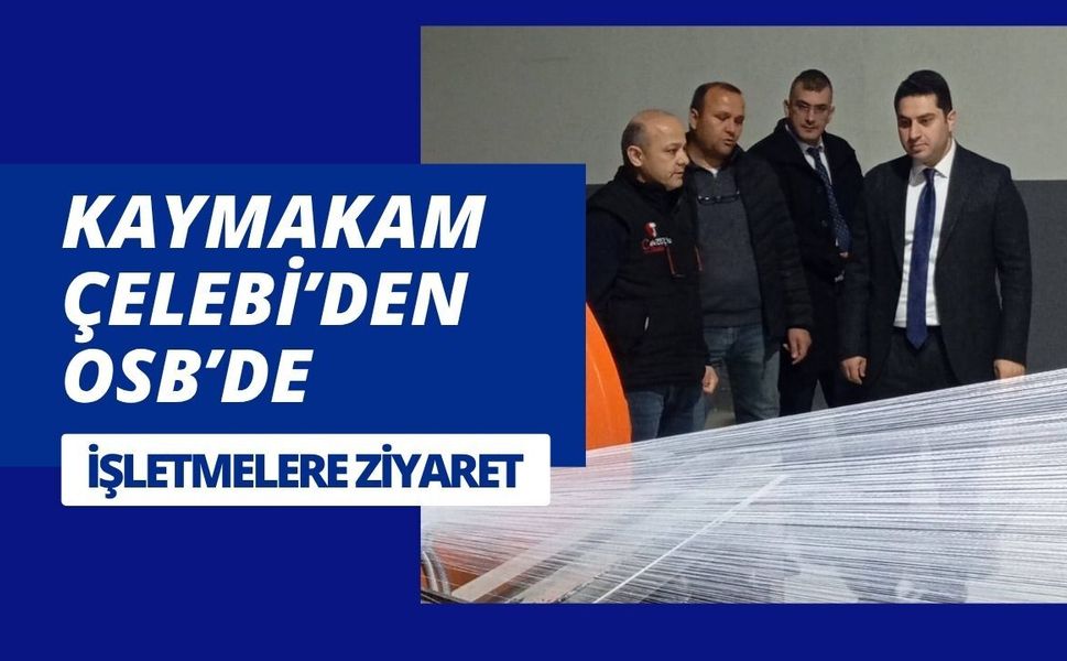 Kaymakam Çelebi’den OSB’de İşletmelere Ziyaret