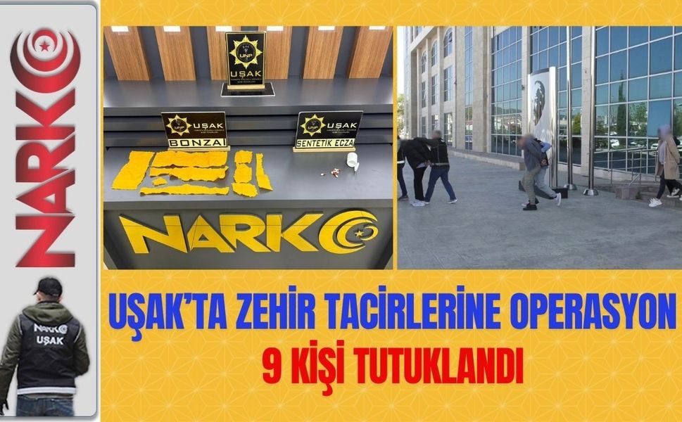 Uşak’ta Zehir Tacirlerine Operasyon: 9 Kişi Tutuklandı