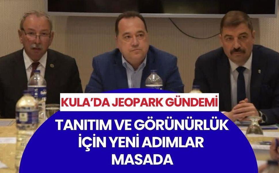 Kula’da Jeopark Gündemi: Tanıtım ve Görünürlük İçin Yeni Adımlar Masada