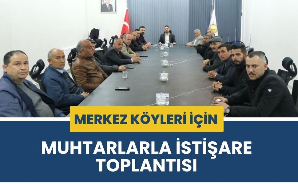 Merkez Köyleri İçin Muhtarlarla İstişare Toplantısı