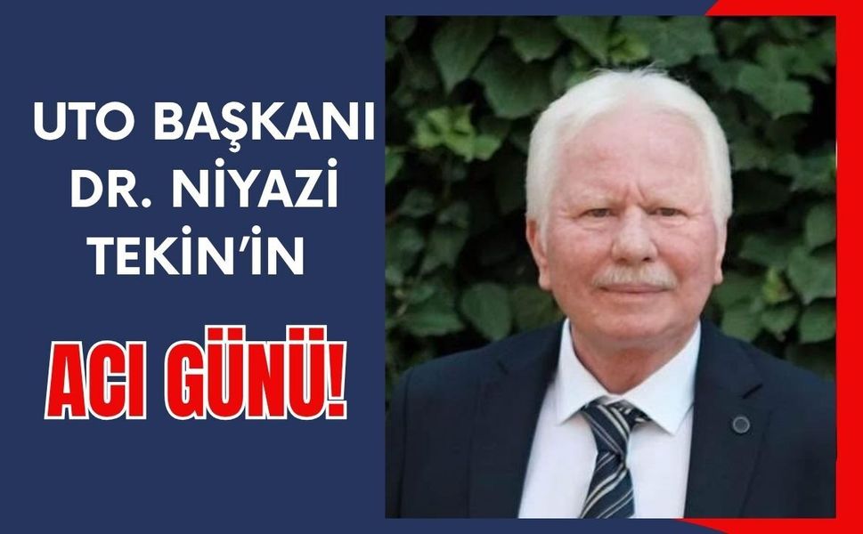UTO Başkanı Dr. Niyazi Tekin’in Acı Günü!