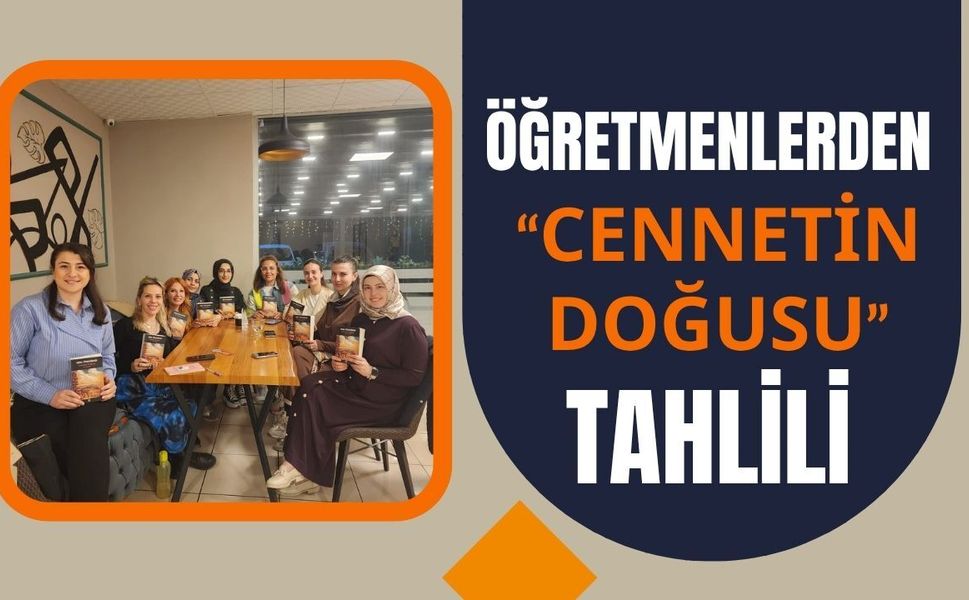 Öğretmenlerden “Cennetin Doğusu” Tahlili