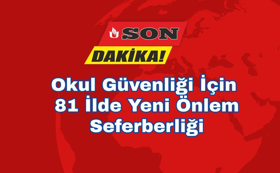 Okul Güvenliği İçin 81 İlde Yeni Önlem Seferberliği