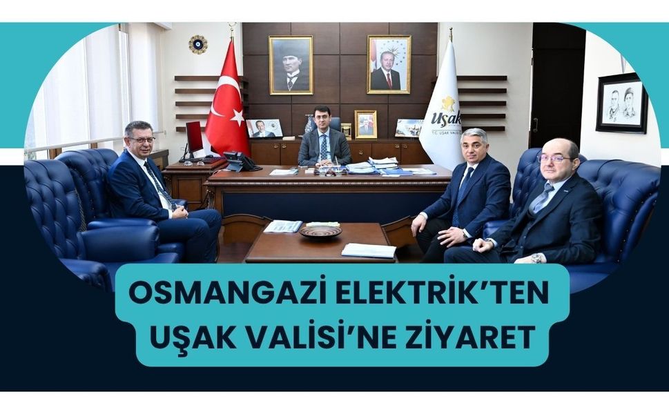 Osmangazi Elektrik’ten Uşak Valisi’ne Ziyaret