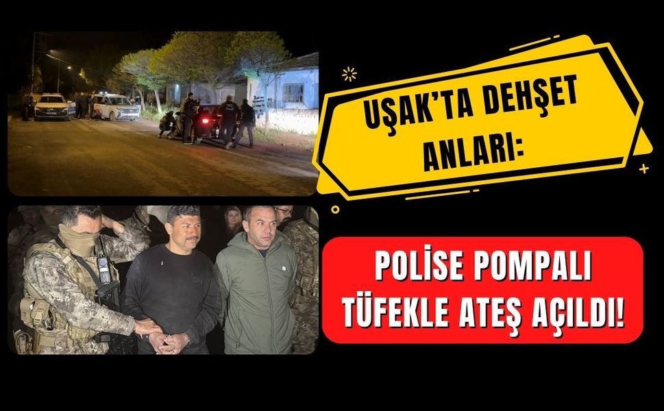 Uşak’ta Polise Pompalı Tüfekle Ateş Açıldı!