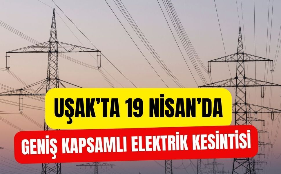 Uşak’ta 19 Nisan’da Geniş Kapsamlı Elektrik Kesintisi