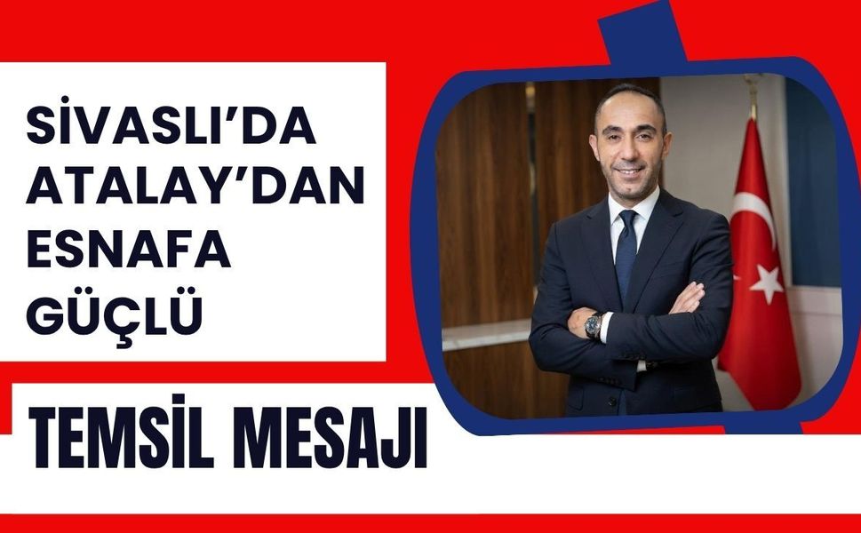 Sivaslı’da Atalay’dan Esnafa Güçlü Temsil Mesajı