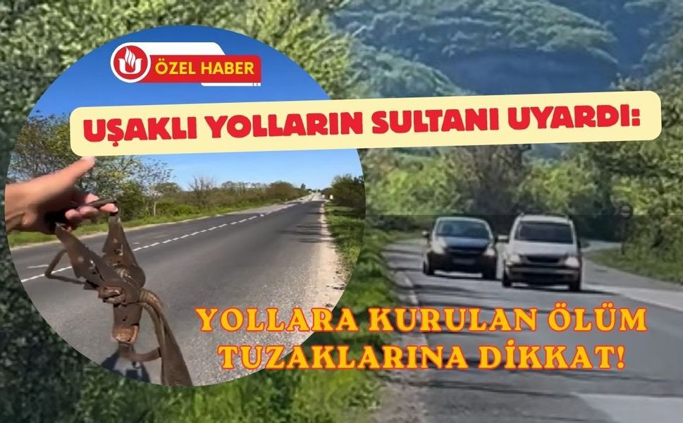 Uşaklı Yolların Sultanı Uyardı: Yollara Kurulan Ölüm Tuzaklarına Dikkat!