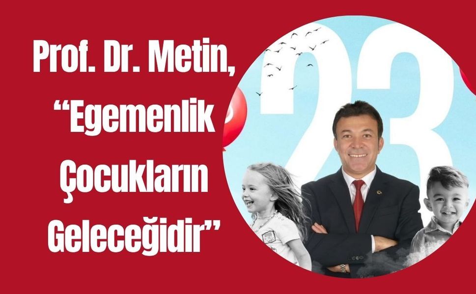 Prof. Dr. Metin, “Egemenlik Çocukların Geleceğidir”