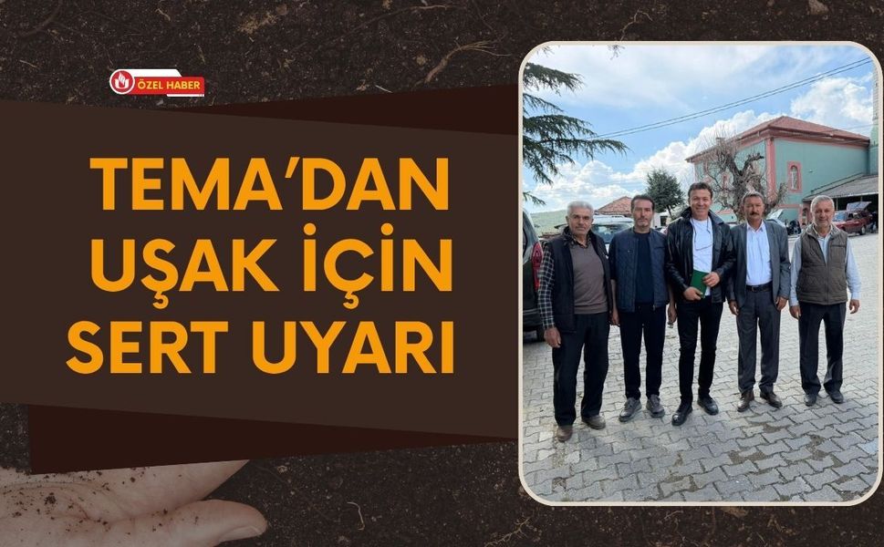 TEMA’dan Uşak İçin Sert Uyarı: “Toprak Sahipsiz Değil”