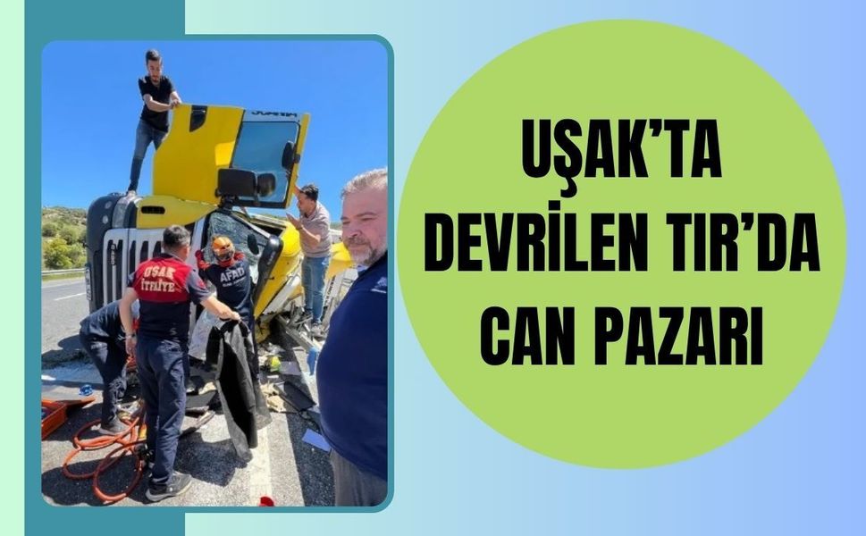 Uşak’ta Devrilen TIR’da Can Pazarı: 2 Kişi Araçtan Sağ Çıkarıldı