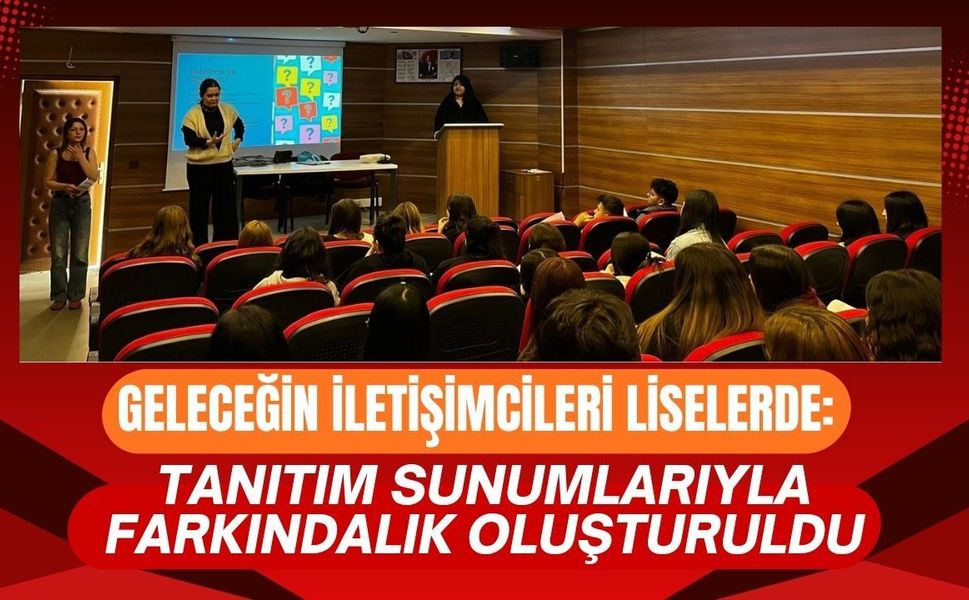 Geleceğin İletişimcileri Liselerde: Tanıtım Sunumlarıyla Farkındalık Oluşturuldu