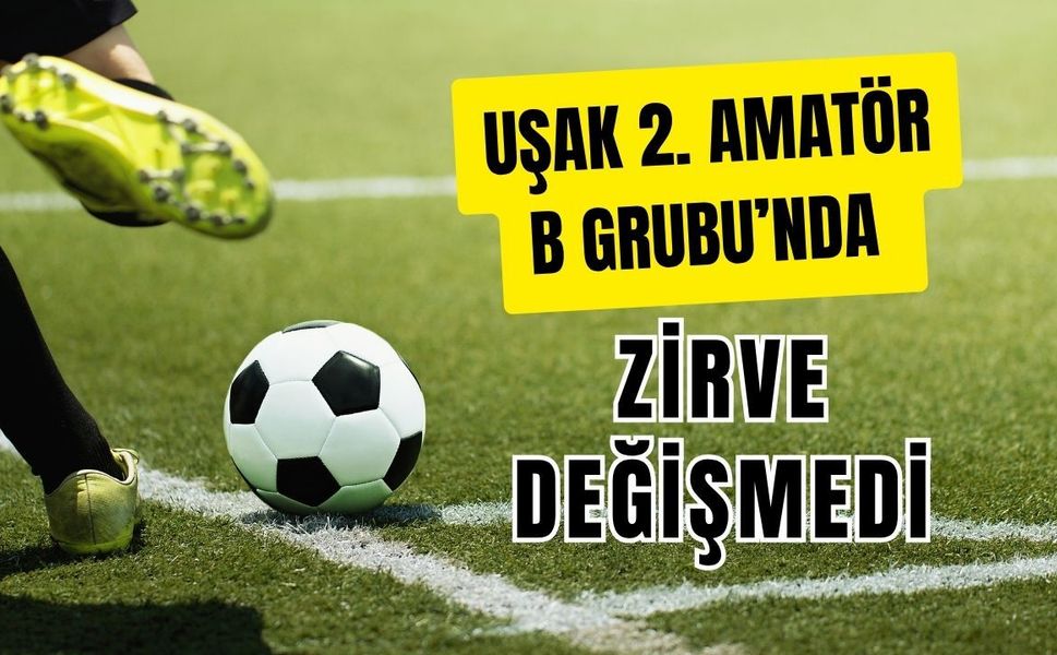 Uşak 2. Amatör B Grubu’nda Zirve Değişmedi
