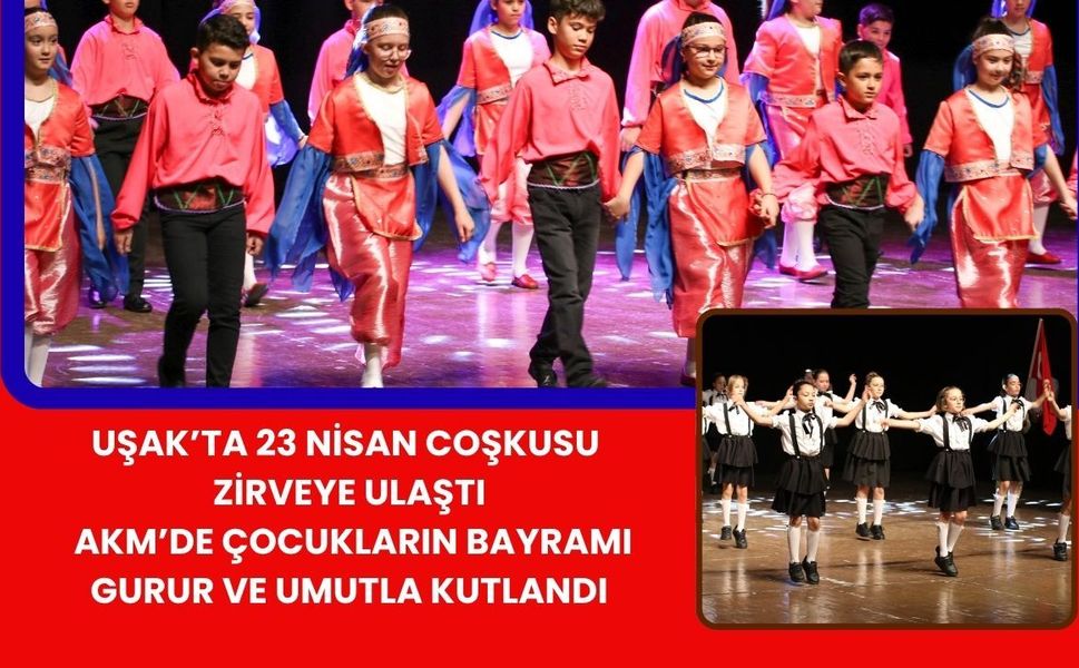 Uşak’ta 23 Nisan Coşkusu Zirveye Ulaştı: AKM’de Çocukların Bayramı Gurur ve Umutla Kutlandı