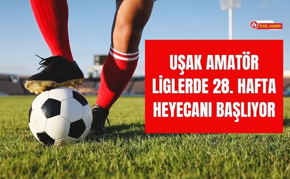 Uşak Amatör Liglerde 28. Hafta Heyecanı Başlıyor