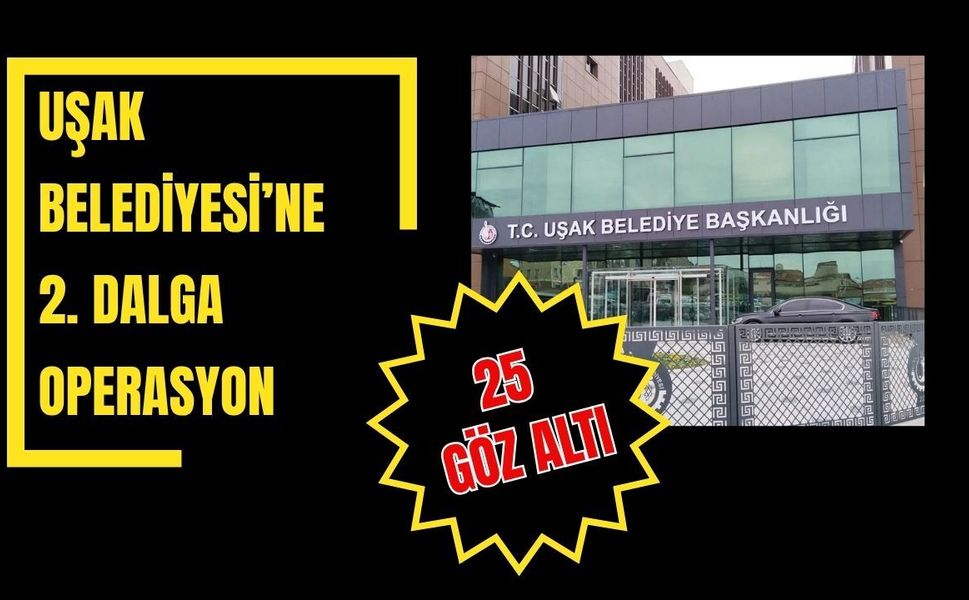 Uşak Belediyesi’ne 2. Dalga Operasyon: 25 Gözaltı