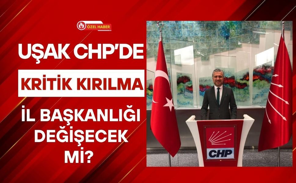 Uşak CHP’de Kritik Kırılma, İl Başkanlığı Değişecek Mi?