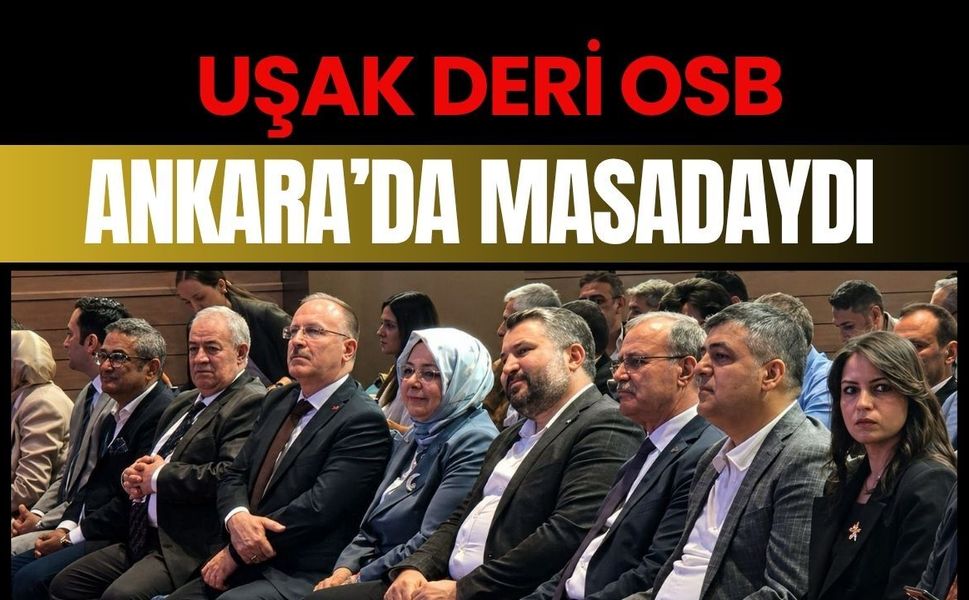 Uşak Deri OSB Ankara’da Masadaydı: Bölgenin Projeleri Üst Düzey Toplantıda Gündeme Geldi