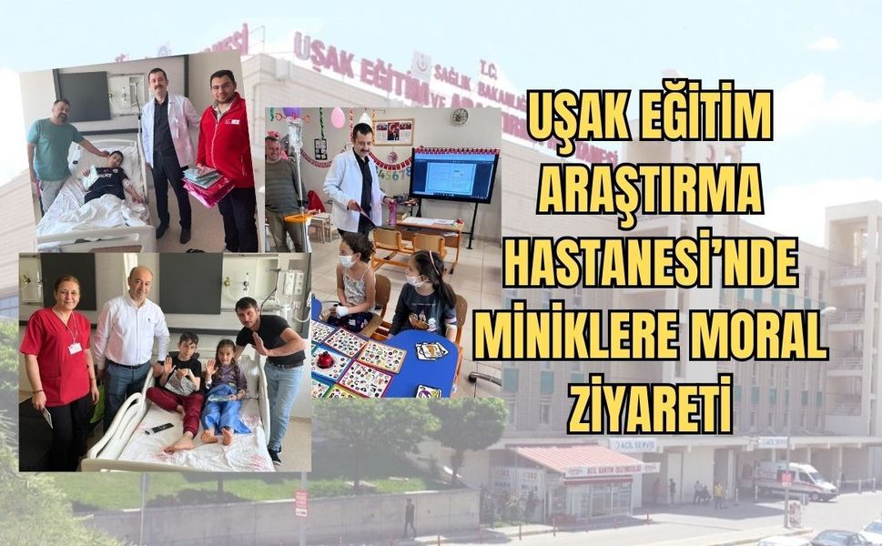 Uşak Eğitim Araştırma Hastanesi’nde Miniklere Moral Ziyareti
