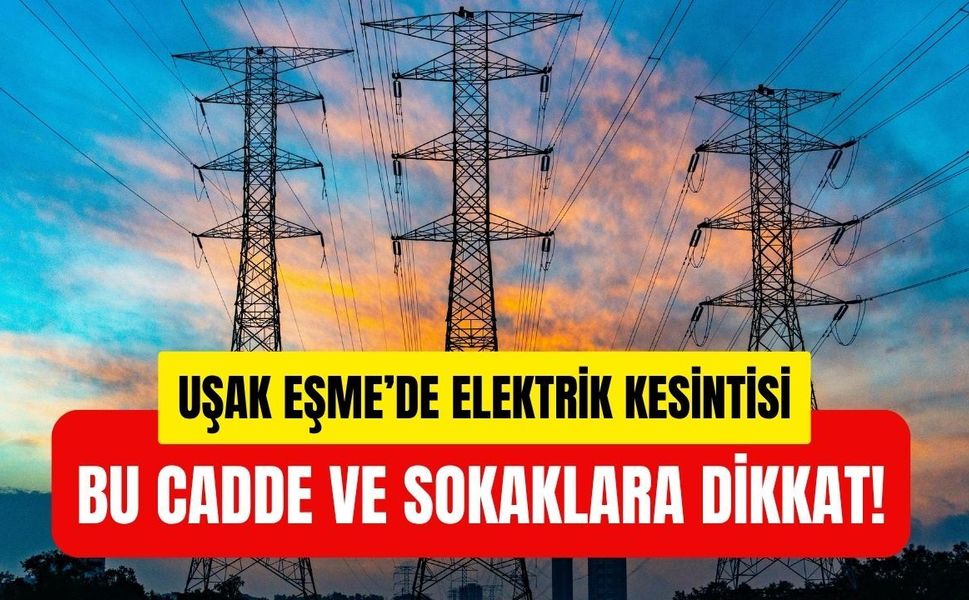 Uşak Eşme’de Elektrik Kesintisi: Bu Cadde ve Sokaklara Dikkat!