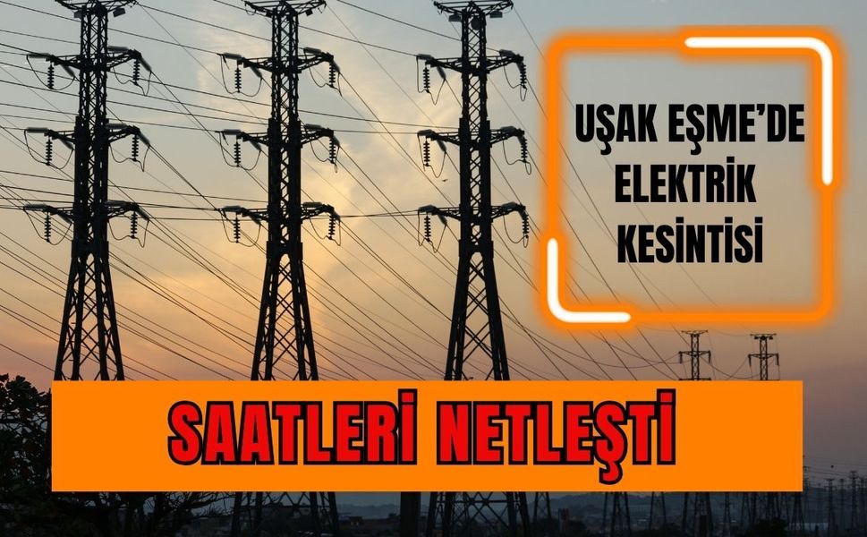 Uşak Eşme’de Elektrik Kesintisi, Saatleri Netleşti