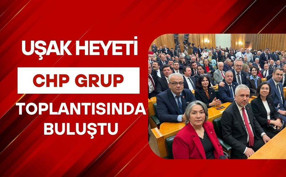 Uşak Heyeti CHP Grup Toplantısında Buluştu