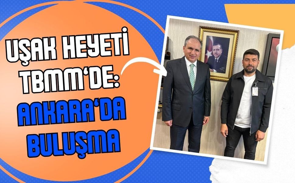 Uşak Heyeti TBMM’de: Ankara’da Buluşma