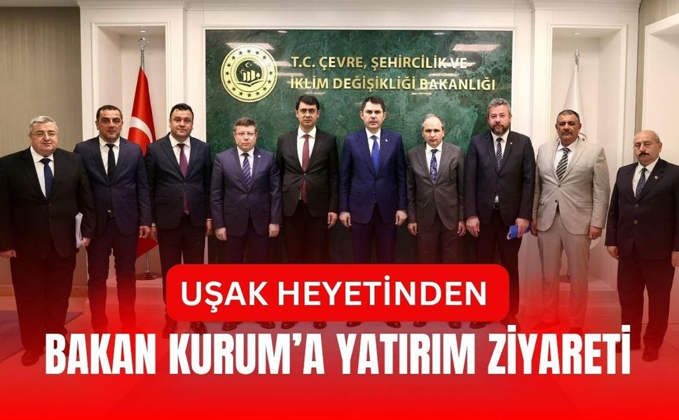 Uşak Heyetinden Bakan Kurum’a Yatırım Ziyareti