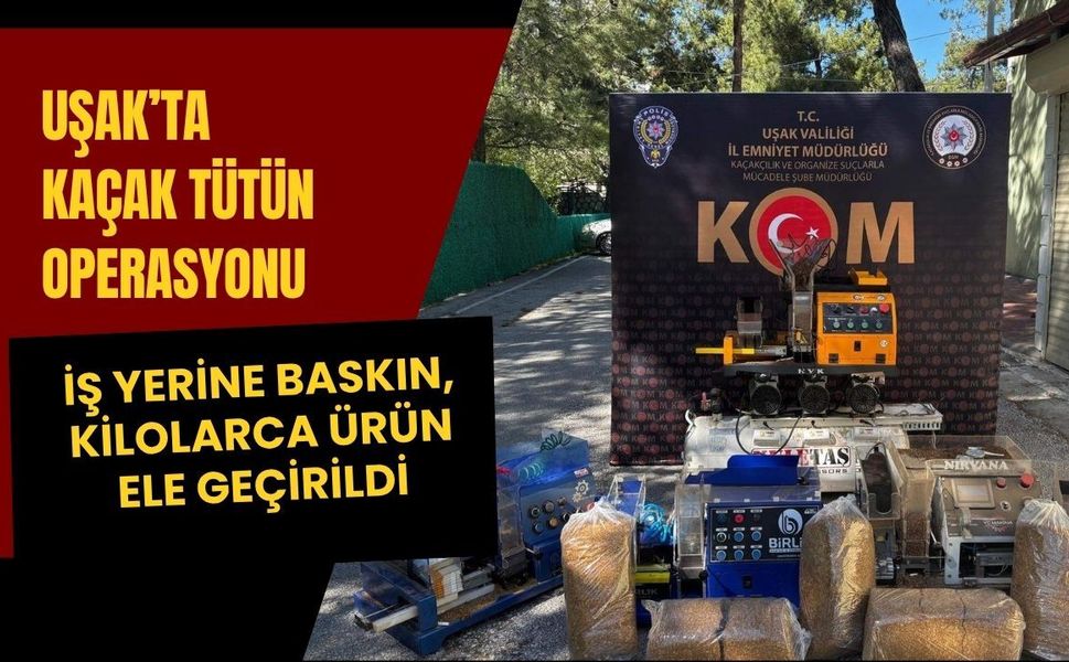 Uşak’ta Kaçak Tütün Operasyonu: İş Yerine Baskın, Kilolarca Ürün Ele Geçirildi