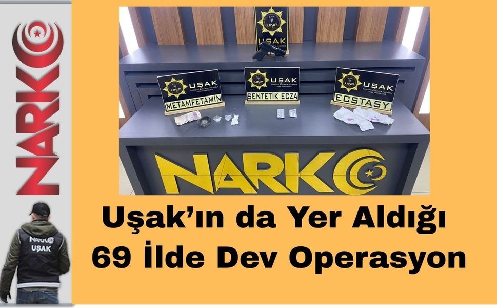 Uşak’ın da Yer Aldığı 69 İlde Dev Operasyon