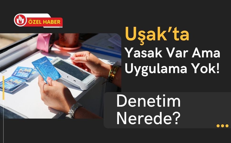 Uşak’ta Yasak Var Ama Uygulama Yok! Denetim Nerede?