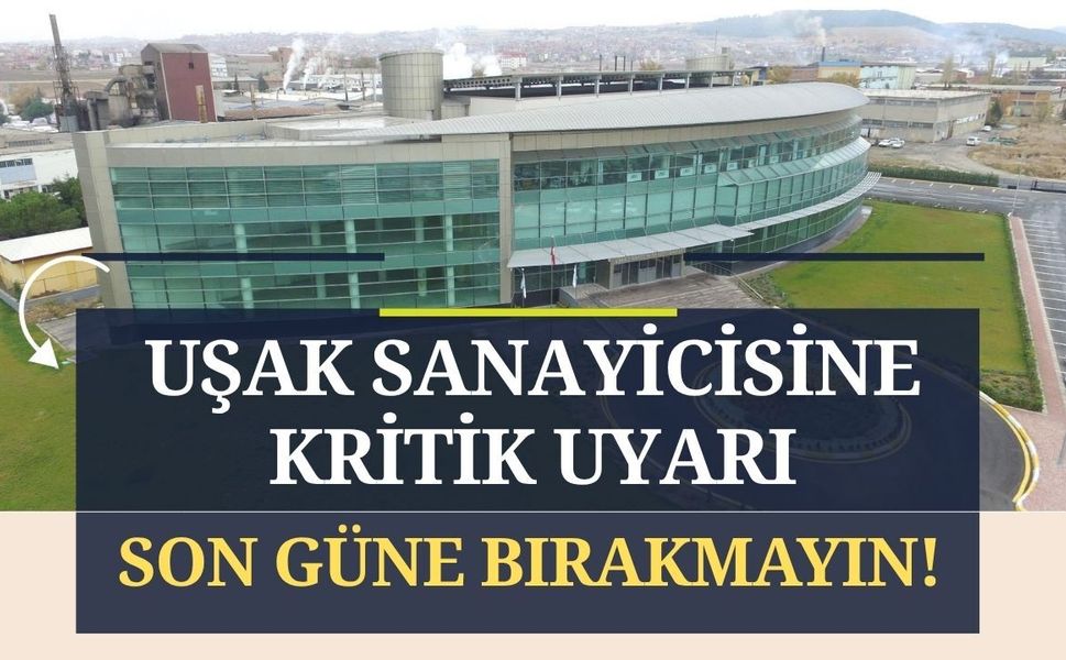 Uşak Sanayicisine Kritik Uyarı, Son Güne Bırakmayın!