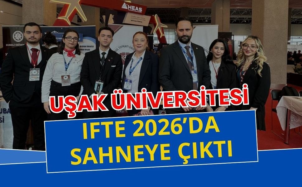 Uşak Üniversitesi IFTE 2026’da Sahneye Çıktı: Havacılıkta Güçlü Temsil ve Yeni Fırsatlar