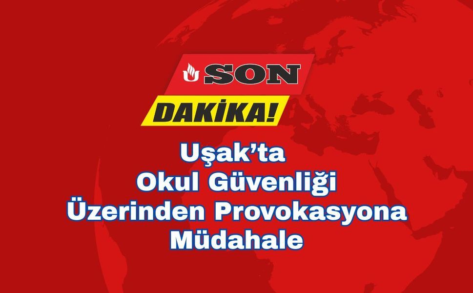 Uşak’ta Okul Güvenliği Üzerinden Provokasyona Müdahale